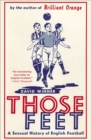 Those Feet : A Sensual History of English Football - eBook