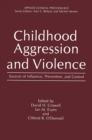 Childhood Aggression and Violence : Sources of Influence, Prevention, and Control - eBook