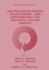Neutron Beam Design, Development, and Performance for Neutron Capture Therapy - eBook