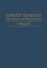 Computer Technology: Logic, Memory, and Microprocessors : A Bibliography - Book