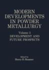 Modern Developments in Powder Metallurgy : Volume 3 Development and Future Prospects - Book