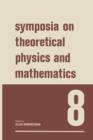 Symposia on Theoretical Physics and Mathematics 8 : Lectures presented at the 1967 Fifth Anniversary Symposium of the Institute of Mathematical Sciences Madras, India - Book