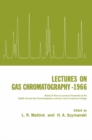 Lectures on Gas Chromatography 1966 : Based in Part on Lectures Presented at the Eighth Annual Gas Chromatography Institute, Held at Canisius College - eBook