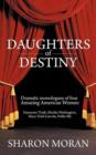 Daughters Of Destiny : Dramatic Monologues of Four Amazing American Women - Book