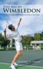 This Was My Wimbledon : A Life of Challenge and Reward for the Ordinary Tennis Player - Book