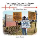 'Veteran Declared Dead But Yet Still Alive' : The 'John Evans Story' - Book