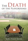 The Death of the Playground : How the Loss of 'Free-Play' Has Affected the Soul of Corporate America - eBook