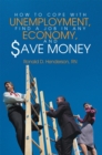 How to Cope with Unemployment, Find a Job in Any  Economy, and Save Money - eBook