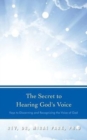 The Secret to Hearing God's Voice : Keys to Discerning and Recognizing the Voice of God - Book