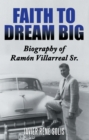 Faith to Dream Big : Biography of Ramon Villarreal Sr. - eBook