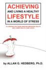 Achieving and Living A Healthy Lifestyle in A World of Stress : 70 Lessons for Those Wanting Improved Health and Lower Health Care Costs - Book