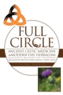 Full Circle : The Segue from Ancient Celtic Medicine to Modern-Day Herbalism and the Impact That Religion/Mysticism/Magic Have Had - Book