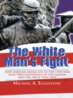 The White Man's Fight : How African Americans in the Civil War Won the Confidence of the Nation and the Price They Paid - eBook
