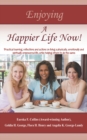 Enjoying a Happier Life Now! : Practical Learning, Reflections and Actions on Living a Physically, Emotionally and Spiritually Empowered Life, While Helping Others to Do the Same - eBook