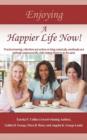 Enjoying A Happier Life Now! : Practical Learning, Reflections and Actions on Living a Physically, Emotionally and Spiritually Empowered Life, While Helping Others to Do the Same - Book