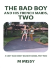 The Bad Boy and His French Maids, Two : A Sissy Maid Missy Bad Boy Series, Part Two - eBook