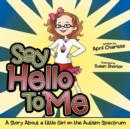 Say Hello To Me : A Story About a Little Girl on the Autism Spectrum - Book