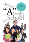 How to Get ''A'' Grades in School : A Proven 10-Tickler Formula for Smart Learning - eBook