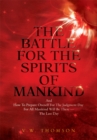 The Battle for the Spirits of Mankind : And How to Prepare Oneself for the Judgment Day for All Mankind Will Be There --The Last Day - eBook