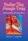 Under the Mango Tree : A Spiritual Way of Living Merry - eBook