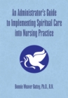 An Administrator's Guide to Implementing Spiritual Care into Nursing Practice - eBook
