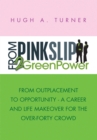 From Pinkslip 2 Greenpower : From Outplacement to Opportunity - a Career and Life Makeover for the Over-Forty Crowd - eBook