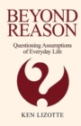 Beyond Reason : Questioning Assumptions of Everyday Life - eBook