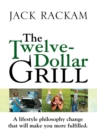The Twelve-Dollar Grill : A Lifestyle Philosophy Change That Will Make You More Fulfilled. - eBook