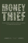 Money Thief : The Life and Times of a Master Till-Tapper. a Self-Portrait of a Former Thief and Drug Addict - eBook