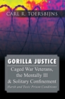 Gorilla Justice : Caged War Veterans, the Mentally Ill & Solitary Confinement - eBook