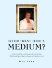 So You Want to Be a Medium? : An Honest and Down to Earth Approach to Mediumship with Practical Tips to Help Your Progress and Obstacles to Avoid - eBook