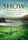 Show : Four Guides for a Journey to Joy & Peace Through Prayer - Book