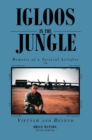 Igloos in the Jungle : Memoirs of a Tactical Airlifter in Vietnam and Beyond - eBook