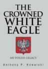 The Crowned White Eagle : My Polish Legacy - Book