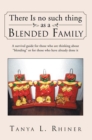 There Is No Such Thing as a Blended Family : A Survival Guide for Those Who Are Thinking About "Blending" or for Those Who Have Already Done It - eBook