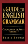 A Guide to English Grammar : Conjugation of Verbs Volume Iv - eBook