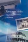 Aptos Was Idyllic : A Kid's Eye View of Aptos, California in the 40's and 50's - Book