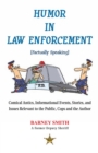 Humor in Law Enforcement [Factually Speaking] : Comical Antics, Informational Events, Stories, and Issues Relevant to the Public, Cops and the Author - eBook