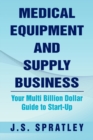 Medical Equipment and Supply Business : Your Multi Billion Dollar Guide to Start-Up - Book
