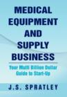 Medical Equipment and Supply Business : Your Multi Billion Dollar Guide to Start-Up - Book