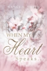 When My Heart Speaks . . . : A Journey of Life Through Poetry, Short Stories, and Quotes - eBook