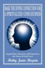Make the Divine Connection for a Spiritualized Consciousness : Expand Your Awareness and Experience the Power of God's Love - Book