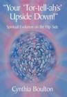"Your 'Tor-tell-ah's' Upside Down!" : Spiritual Evolution on the Flip Side - Book