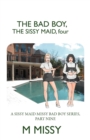 The Bad Boy, the Sissy Maid, Four : A Sissy Maid Missy Bad Boy Series, Part Nine - Book