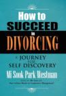 How to Succeed in Divorcing : A Journey for Self Discovery - Book