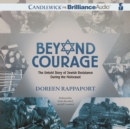 Beyond Courage : The Untold Story of Jewish Resistance During the Holocaust - eAudiobook