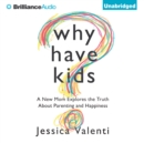 Why Have Kids? : A New Mom Explores the Truth About Parenting and Happiness - eAudiobook