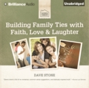 Building Family Ties with Faith, Love & Laughter - eAudiobook
