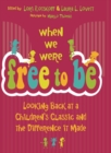 When We Were Free to Be : Looking Back at a Children's Classic and the Difference It Made - eBook