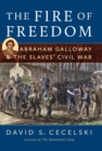 The Fire of Freedom : Abraham Galloway and the Slaves' Civil War - eBook